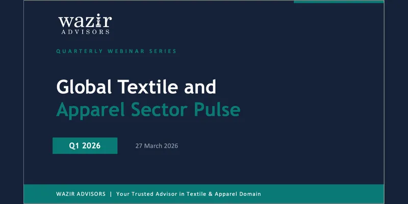 Wazir Advisors Introduces Quarterly Webinar Series on Global Textile and Apparel Trends